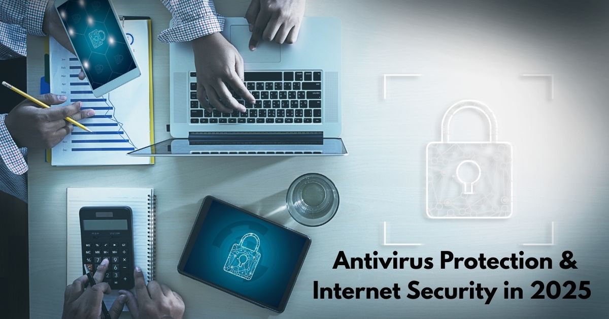 A Complete Guide to Antivirus Protection & Internet Security in 2025
