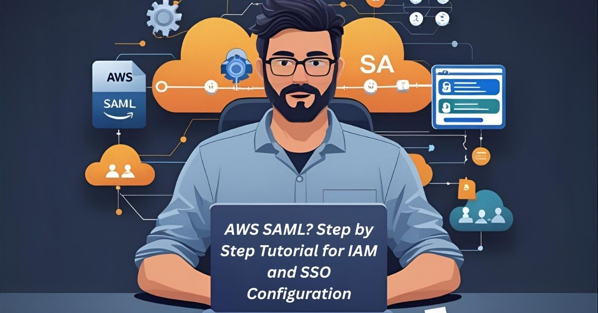 What is AWS SAML? Step-by-Step Tutorial for IAM and SSO Configuration